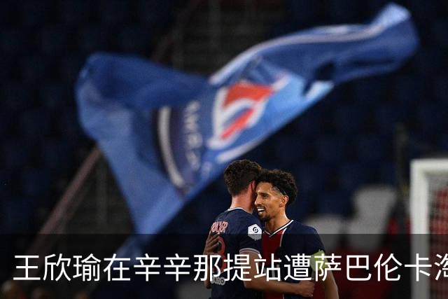 王欣瑜在辛辛那提站遭萨巴伦卡淘汰，止步第三轮